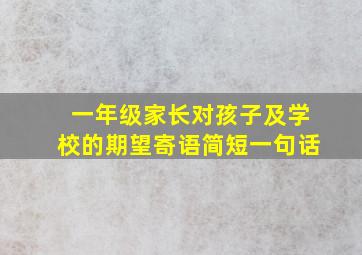 一年级家长对孩子及学校的期望寄语简短一句话