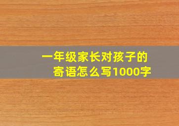 一年级家长对孩子的寄语怎么写1000字