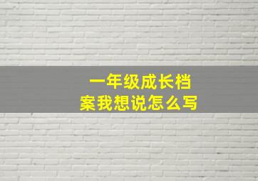 一年级成长档案我想说怎么写