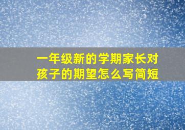 一年级新的学期家长对孩子的期望怎么写简短