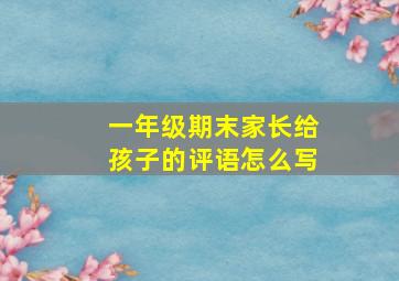 一年级期末家长给孩子的评语怎么写