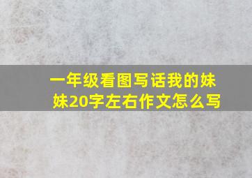 一年级看图写话我的妹妹20字左右作文怎么写