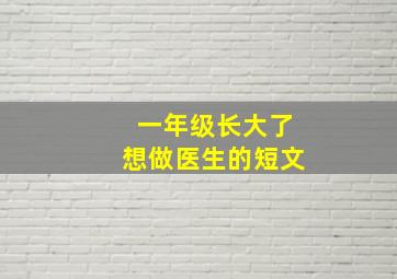 一年级长大了想做医生的短文