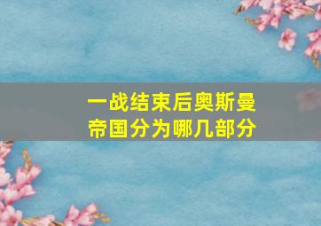 一战结束后奥斯曼帝国分为哪几部分