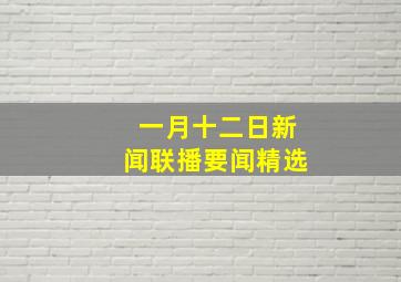 一月十二日新闻联播要闻精选