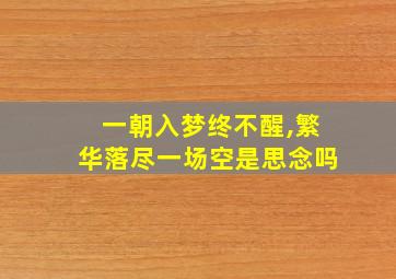 一朝入梦终不醒,繁华落尽一场空是思念吗