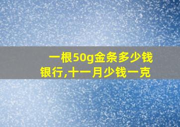 一根50g金条多少钱银行,十一月少钱一克