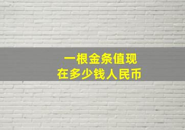 一根金条值现在多少钱人民币