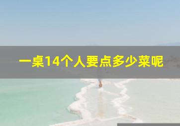 一桌14个人要点多少菜呢