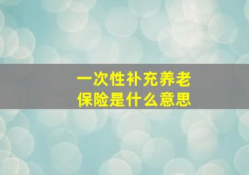 一次性补充养老保险是什么意思