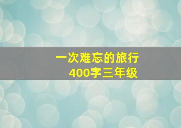 一次难忘的旅行400字三年级