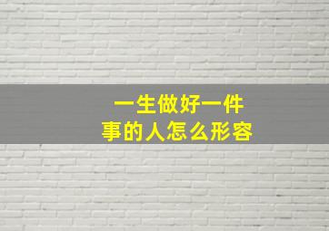 一生做好一件事的人怎么形容