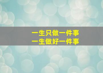 一生只做一件事一生做好一件事