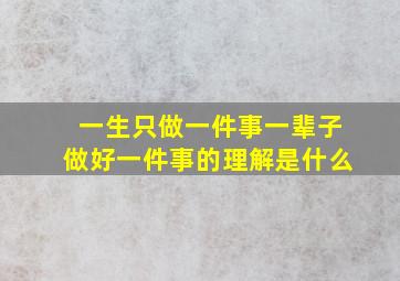 一生只做一件事一辈子做好一件事的理解是什么