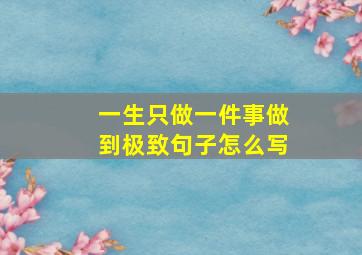 一生只做一件事做到极致句子怎么写