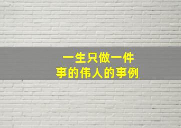 一生只做一件事的伟人的事例