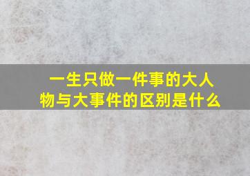 一生只做一件事的大人物与大事件的区别是什么