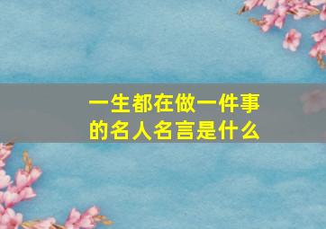 一生都在做一件事的名人名言是什么