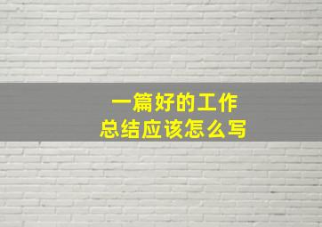 一篇好的工作总结应该怎么写