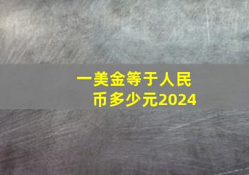 一美金等于人民币多少元2024