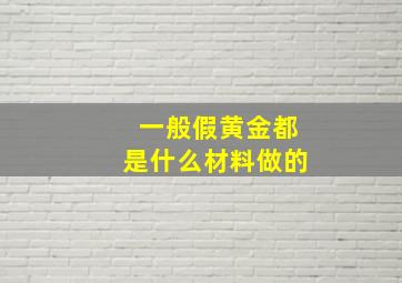 一般假黄金都是什么材料做的