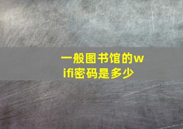 一般图书馆的wifi密码是多少