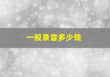 一般录音多少钱