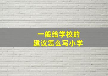 一般给学校的建议怎么写小学