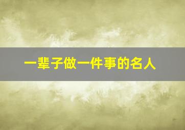 一辈子做一件事的名人