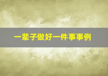 一辈子做好一件事事例