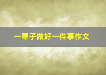 一辈子做好一件事作文