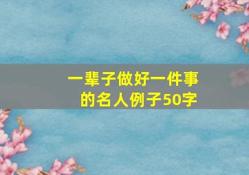 一辈子做好一件事的名人例子50字