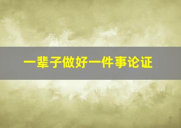 一辈子做好一件事论证