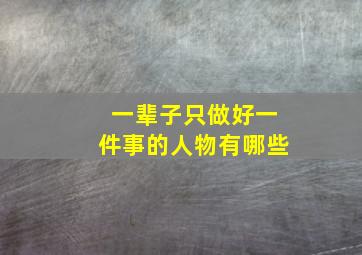 一辈子只做好一件事的人物有哪些