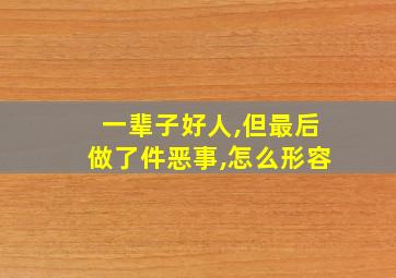 一辈子好人,但最后做了件恶事,怎么形容