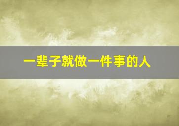 一辈子就做一件事的人