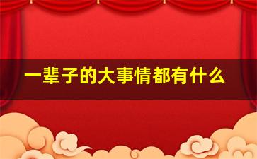 一辈子的大事情都有什么