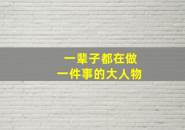 一辈子都在做一件事的大人物