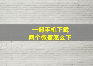 一部手机下载两个微信怎么下