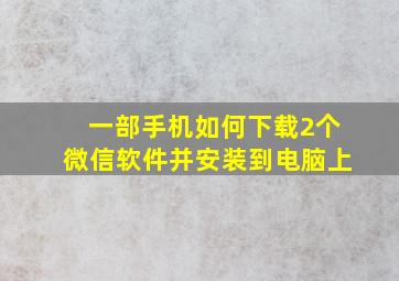 一部手机如何下载2个微信软件并安装到电脑上