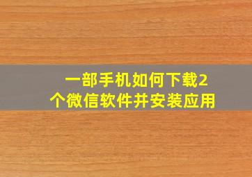 一部手机如何下载2个微信软件并安装应用