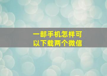 一部手机怎样可以下载两个微信