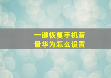 一键恢复手机音量华为怎么设置