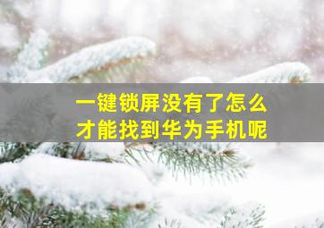 一键锁屏没有了怎么才能找到华为手机呢