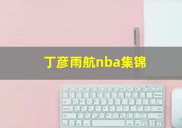 丁彦雨航nba集锦