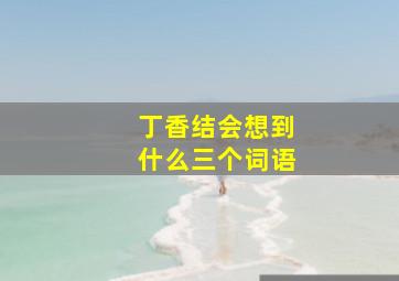 丁香结会想到什么三个词语