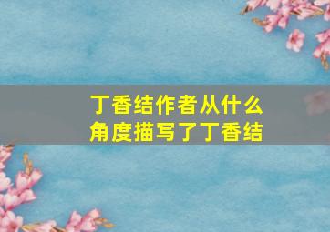 丁香结作者从什么角度描写了丁香结