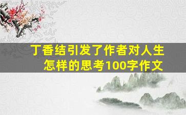 丁香结引发了作者对人生怎样的思考100字作文