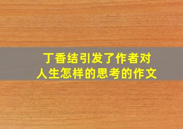 丁香结引发了作者对人生怎样的思考的作文