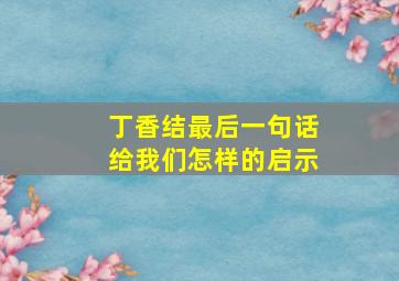 丁香结最后一句话给我们怎样的启示